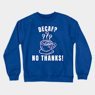 Decaf? No Thanks! Crewneck Sweatshirt